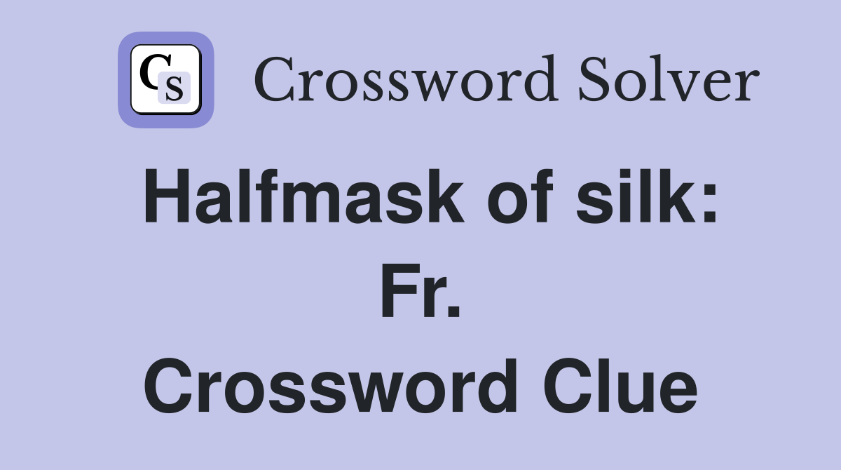 Halfmask of silk: Fr. Crossword Clue
