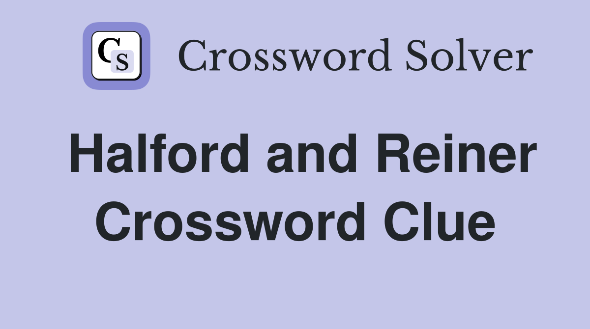 Halford and Reiner Crossword Clue