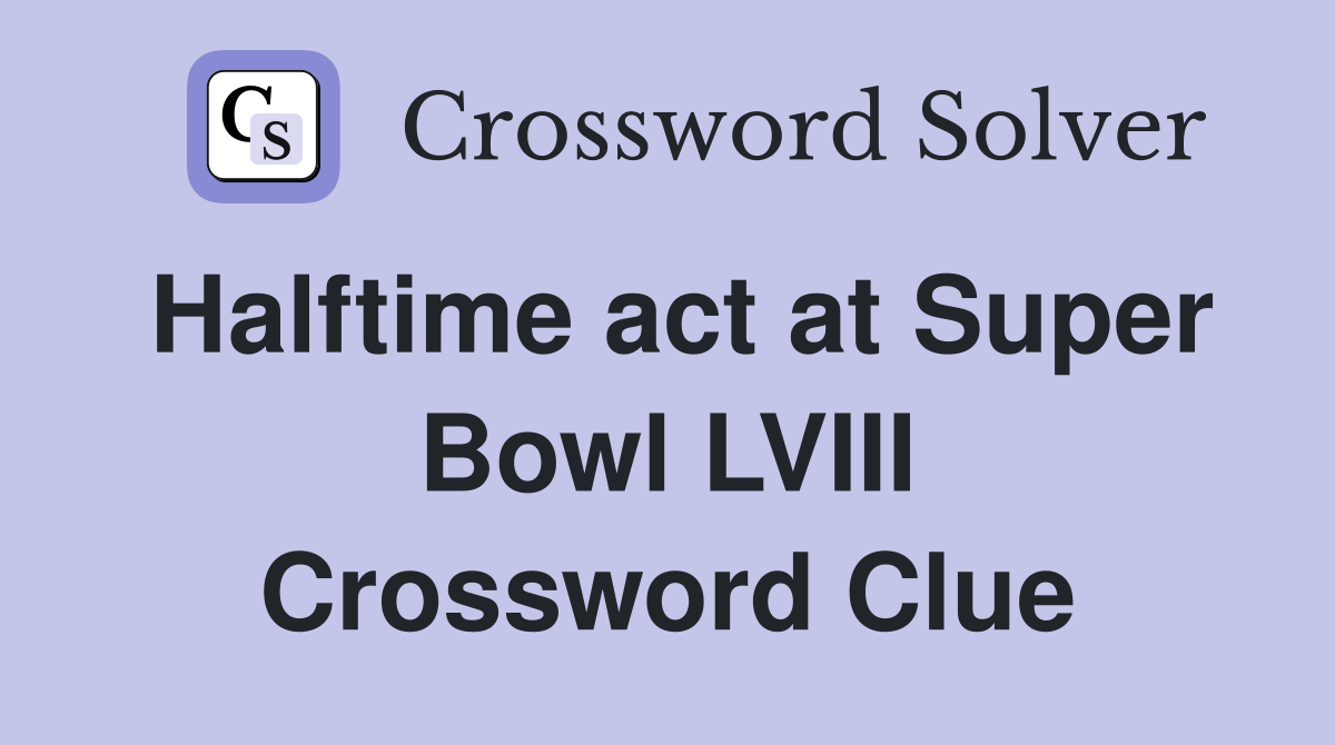 Halftime act at Super Bowl LVIII Crossword Clue
