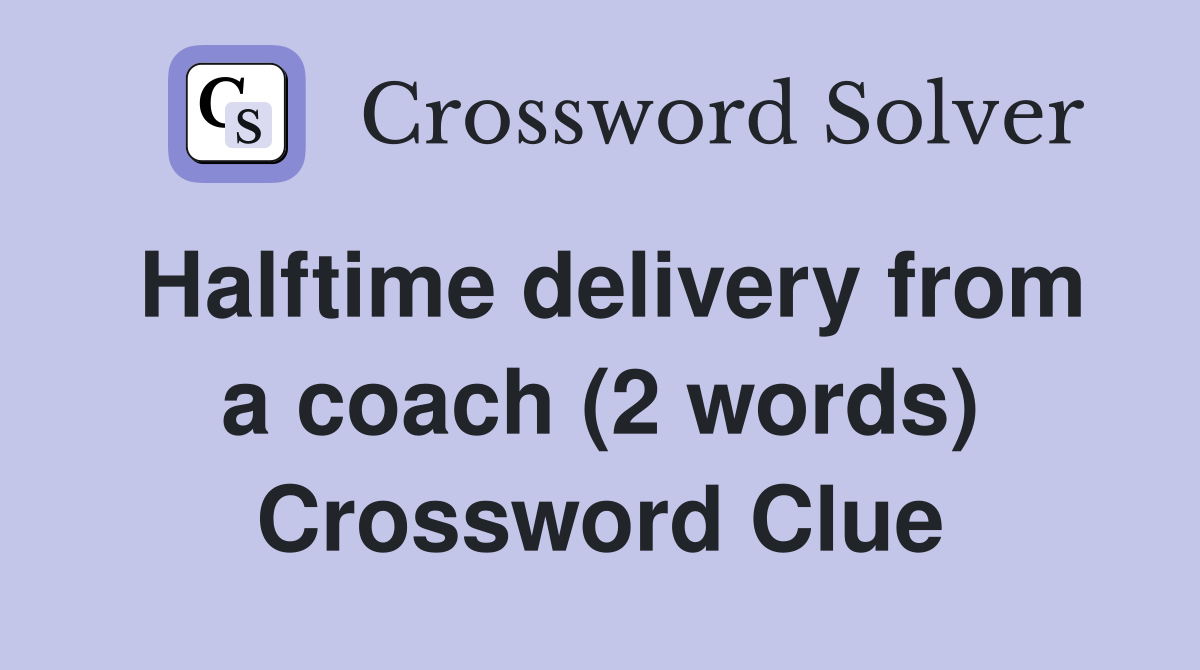 Halftime delivery from a coach (2 words) Crossword Clue