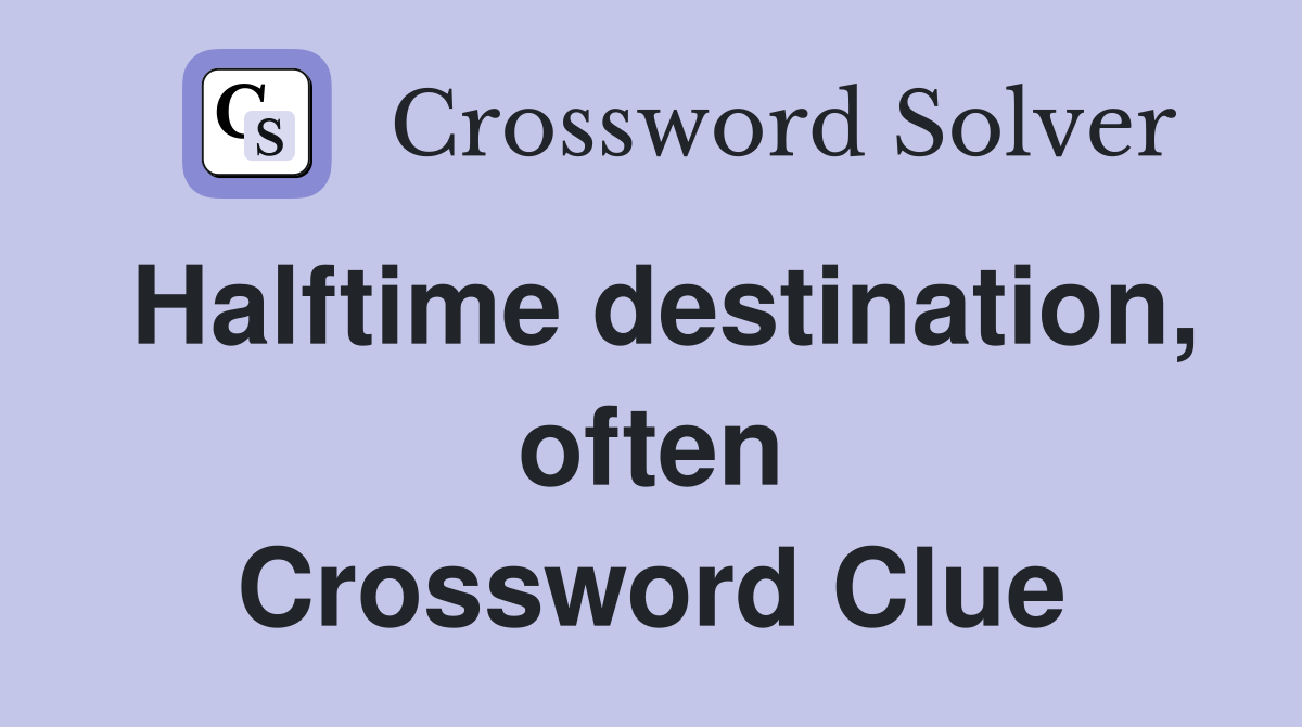 Halftime destination, often Crossword Clue
