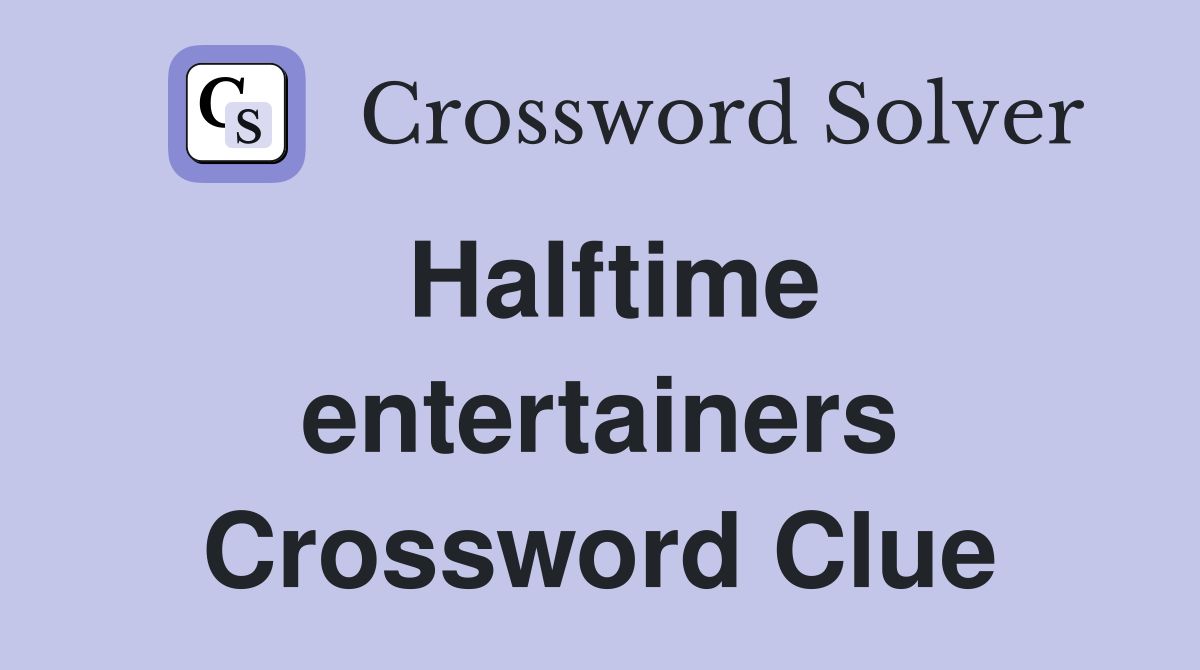 Halftime entertainers Crossword Clue