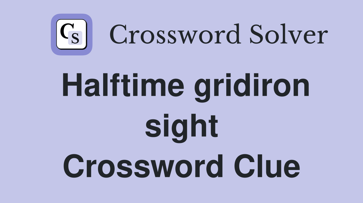 Halftime gridiron sight Crossword Clue