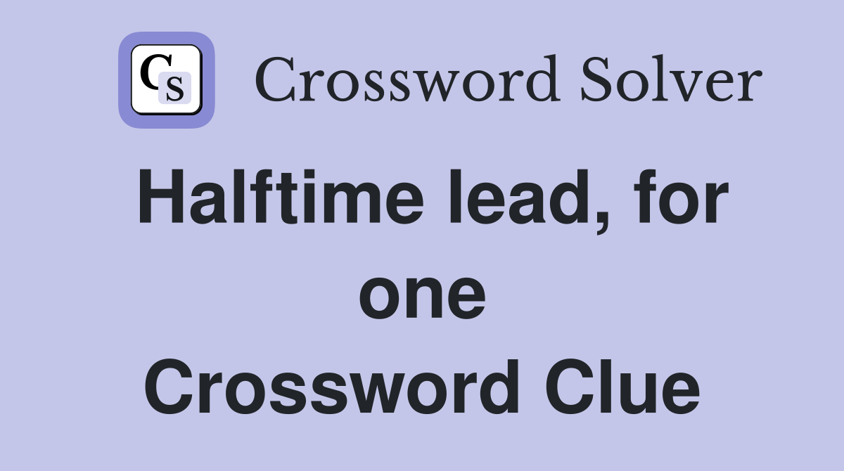 Halftime lead, for one Crossword Clue