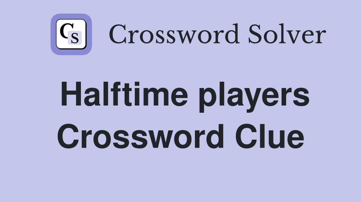 Halftime players Crossword Clue