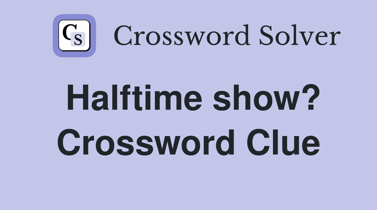 Halftime show? Crossword Clue