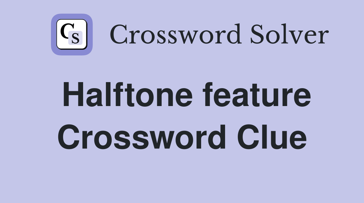 Halftone feature Crossword Clue