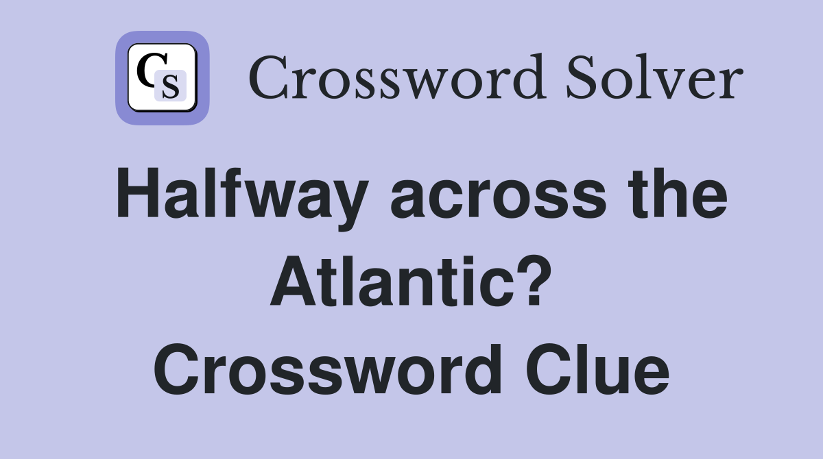 Halfway across the Atlantic? Crossword Clue