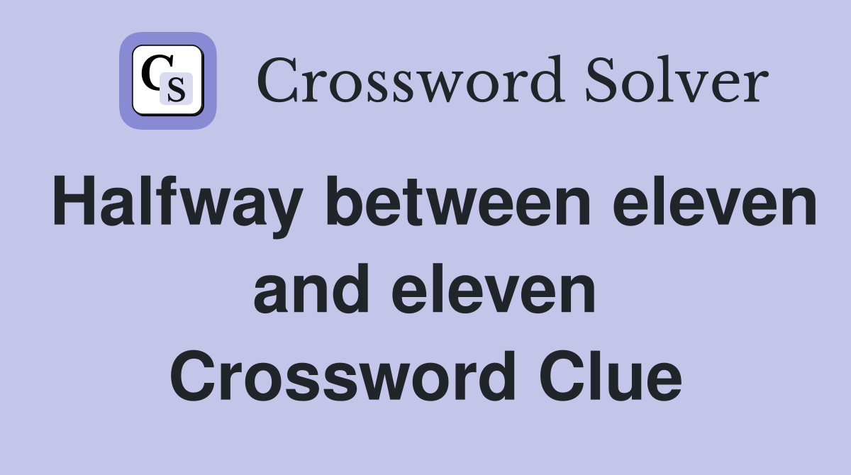 Halfway between eleven and eleven Crossword Clue
