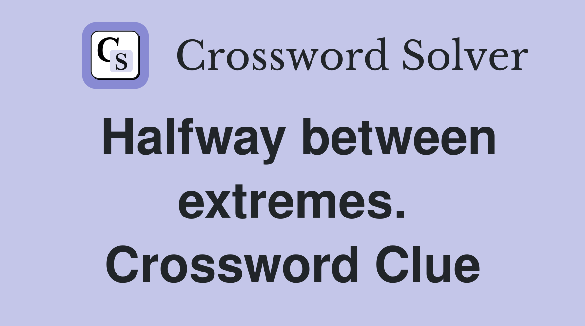 Halfway between extremes. Crossword Clue