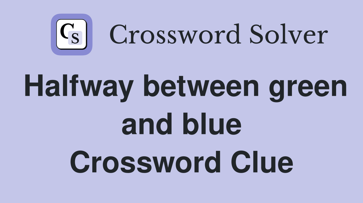 Halfway between green and blue Crossword Clue