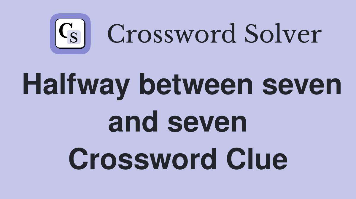 Halfway between seven and seven Crossword Clue