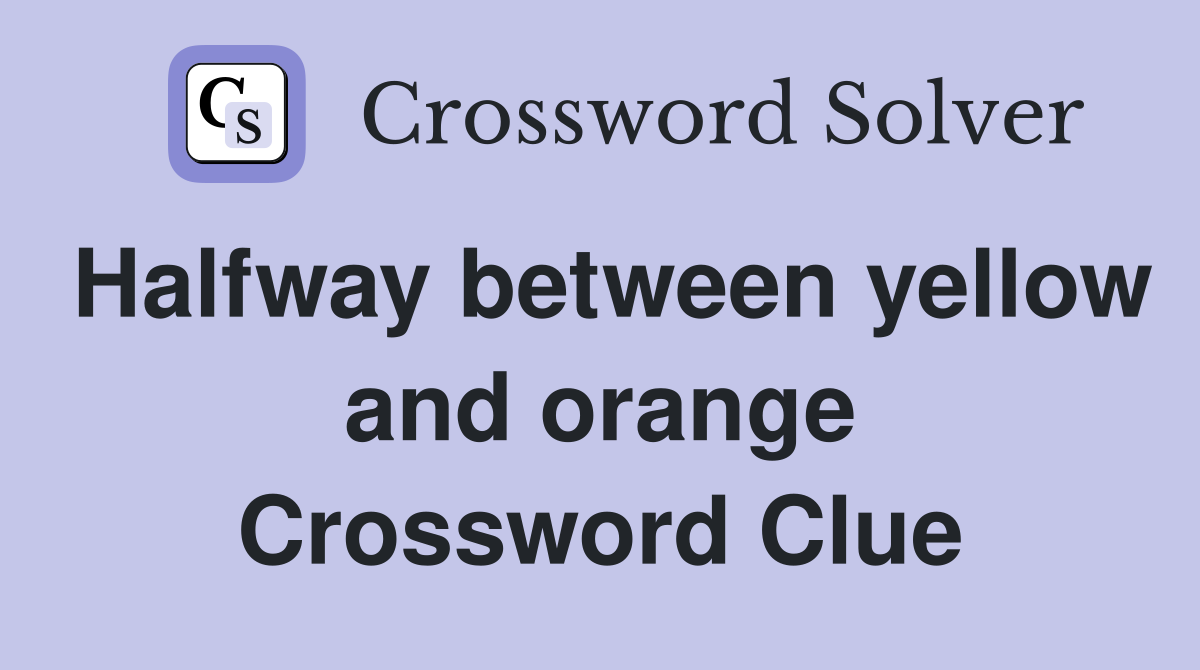 Halfway between yellow and orange Crossword Clue