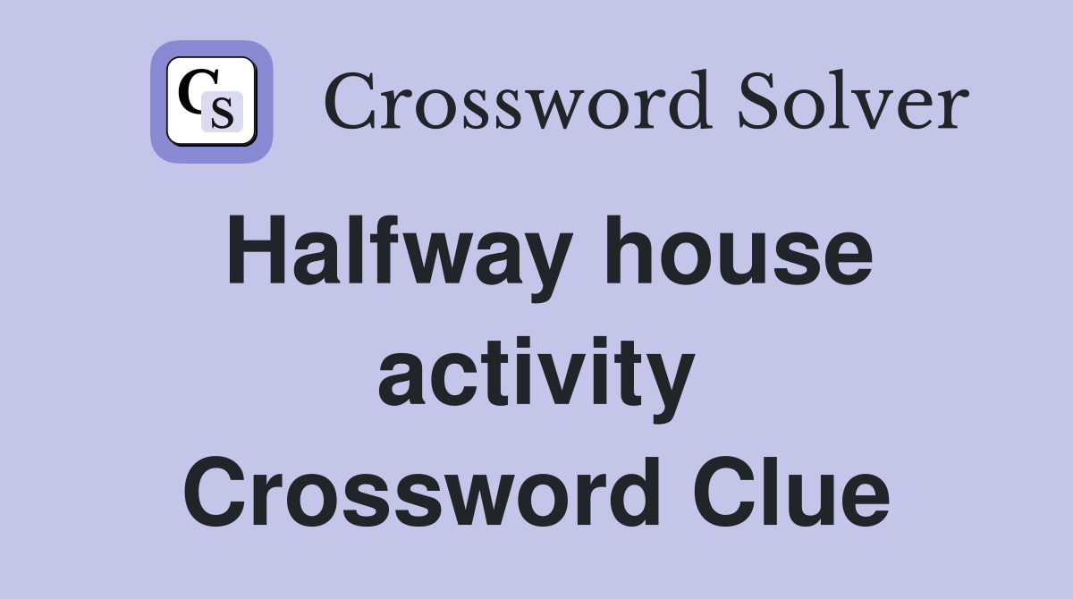 Halfway house activity Crossword Clue