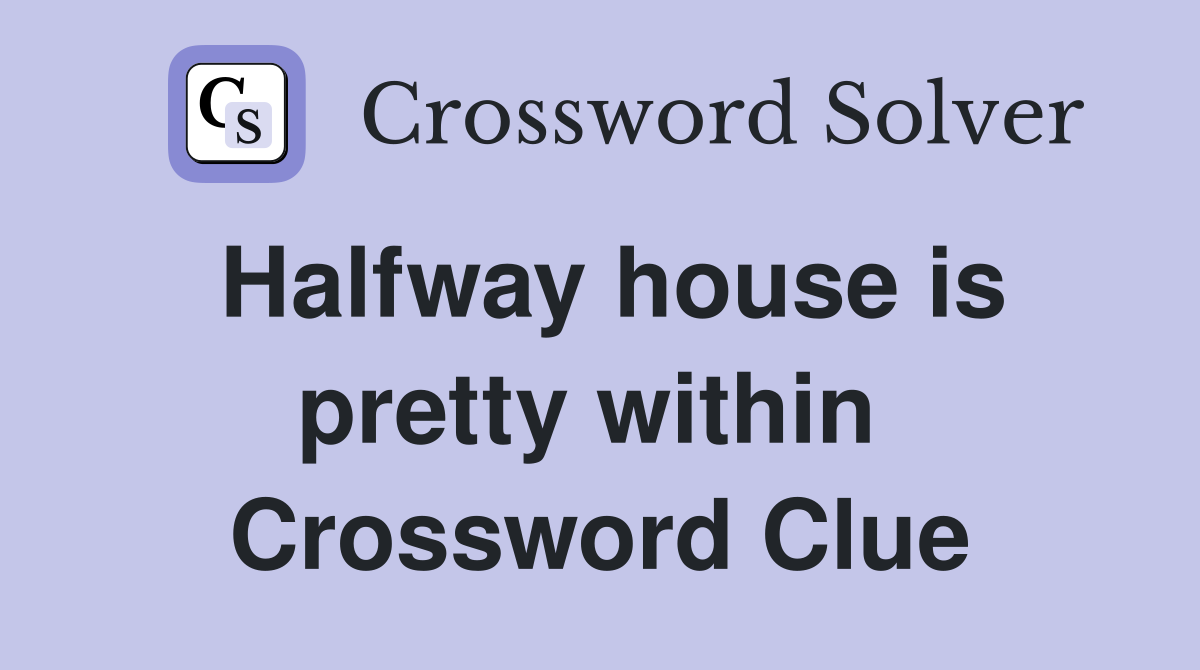 Halfway house is pretty within  Crossword Clue