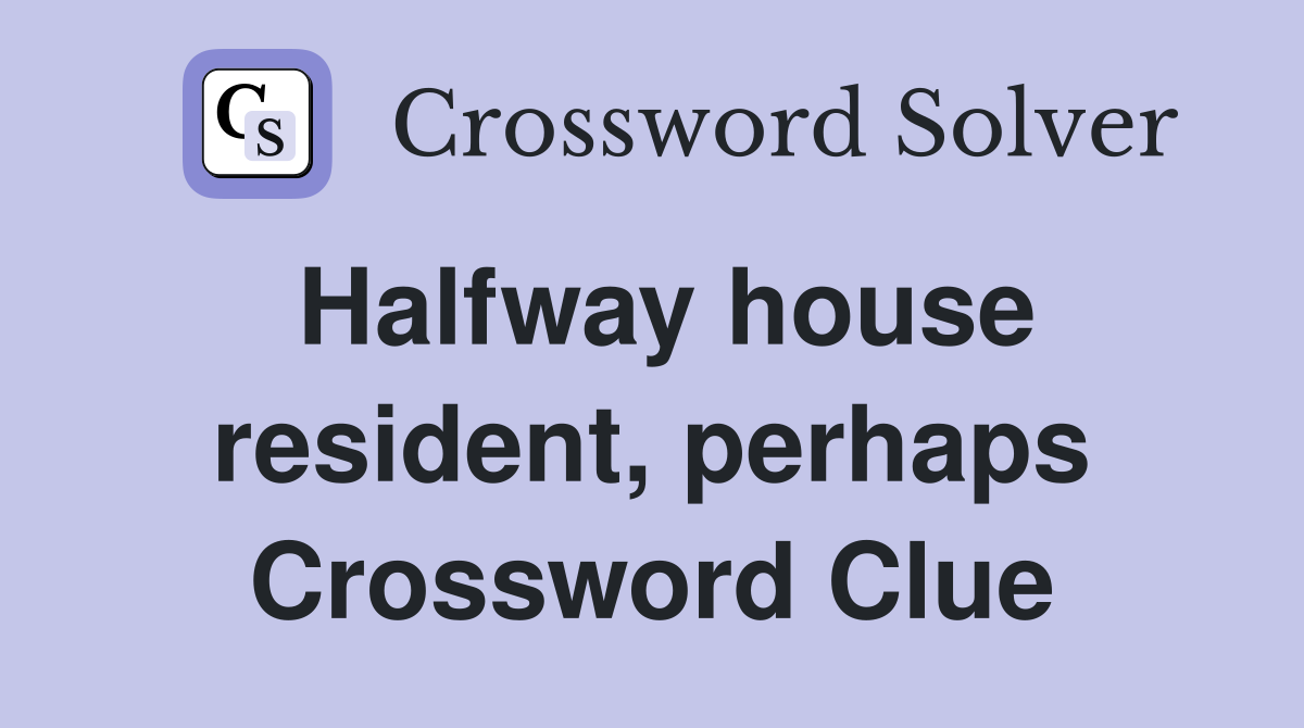 Halfway house resident, perhaps Crossword Clue