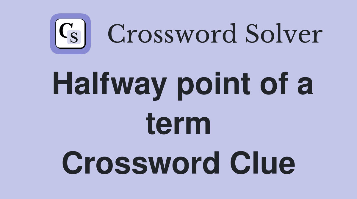 Halfway point of a term Crossword Clue