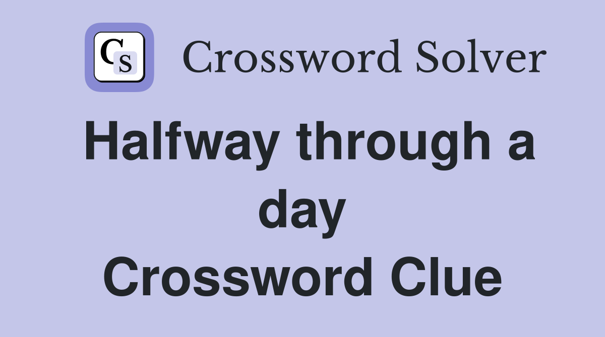 Halfway through a day Crossword Clue