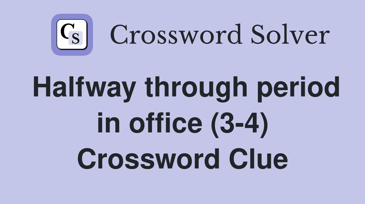 Halfway through period in office (3-4) Crossword Clue