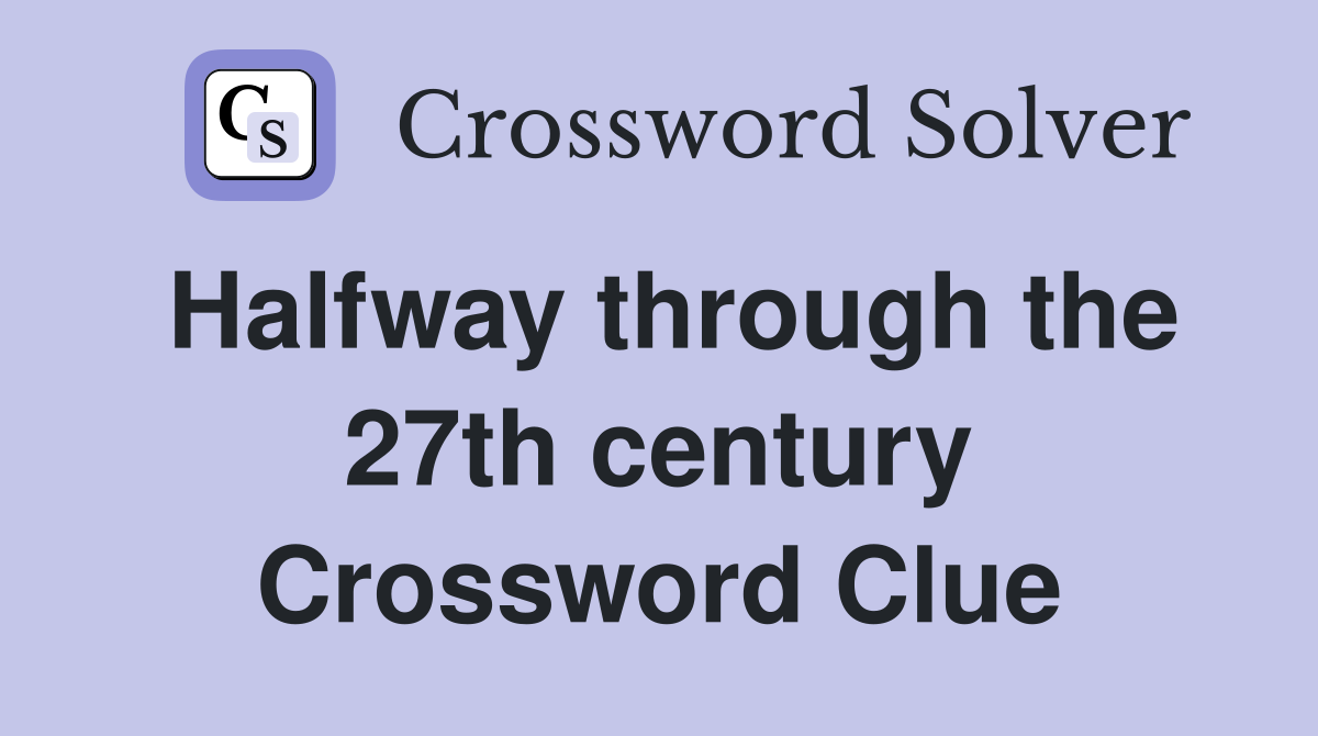 Halfway through the 27th century Crossword Clue