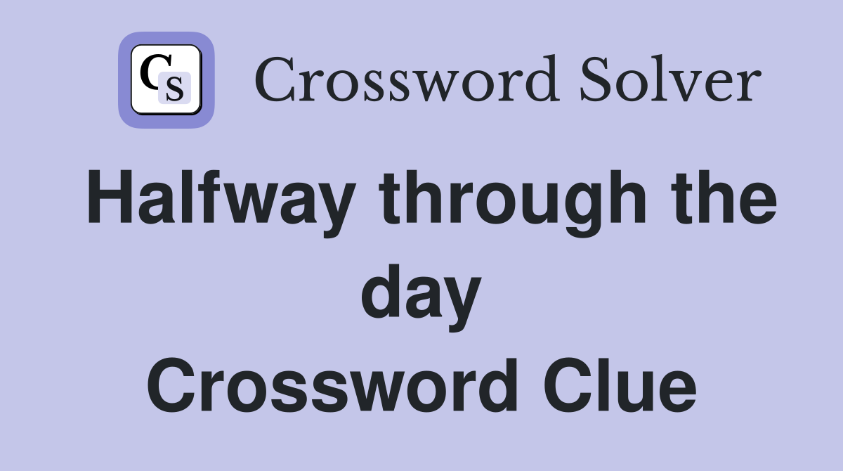 Halfway through the day Crossword Clue
