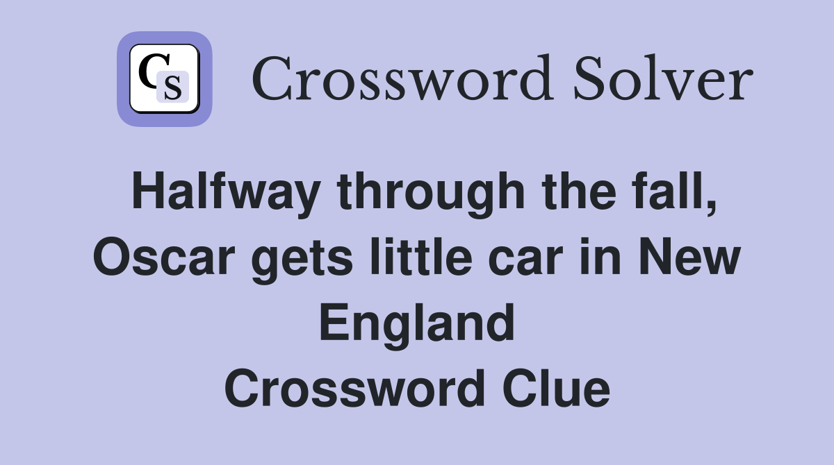 Halfway through the fall, Oscar gets little car in New England Crossword Clue