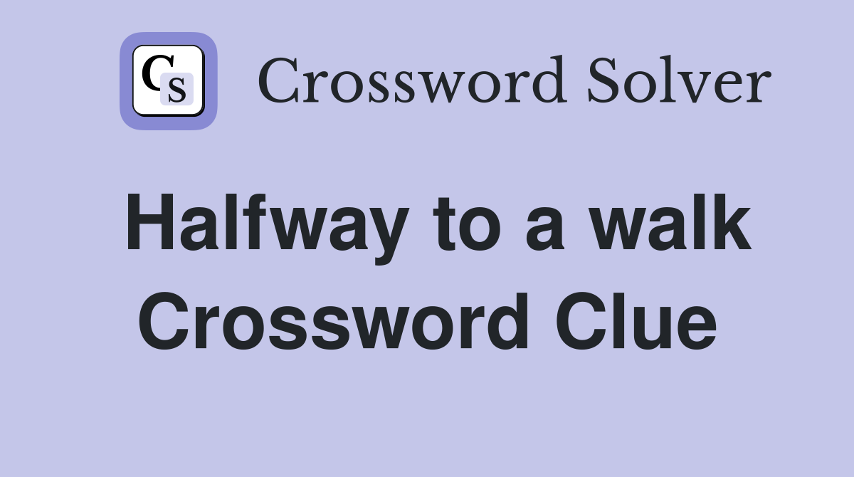 Halfway to a walk Crossword Clue