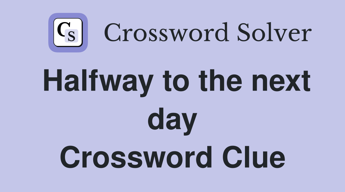 Halfway to the next day Crossword Clue