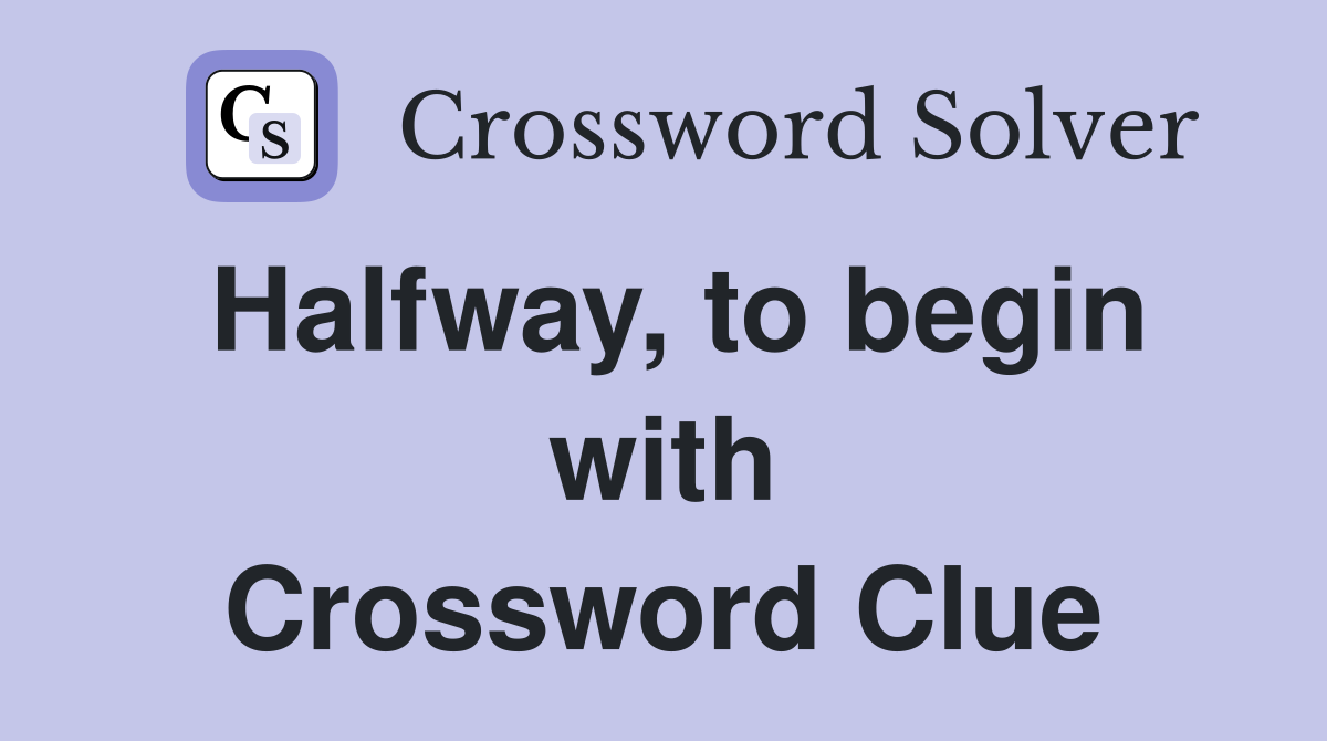Halfway, to begin with Crossword Clue