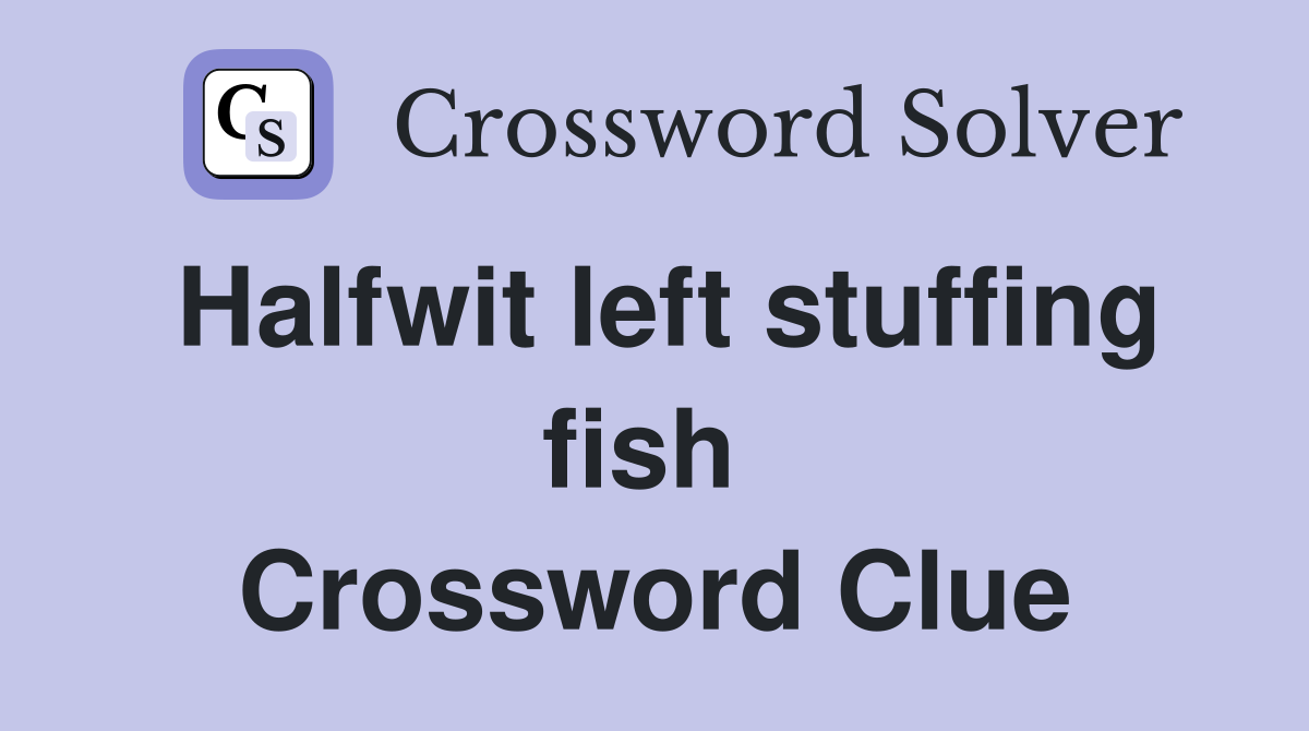 Halfwit left stuffing fish  Crossword Clue