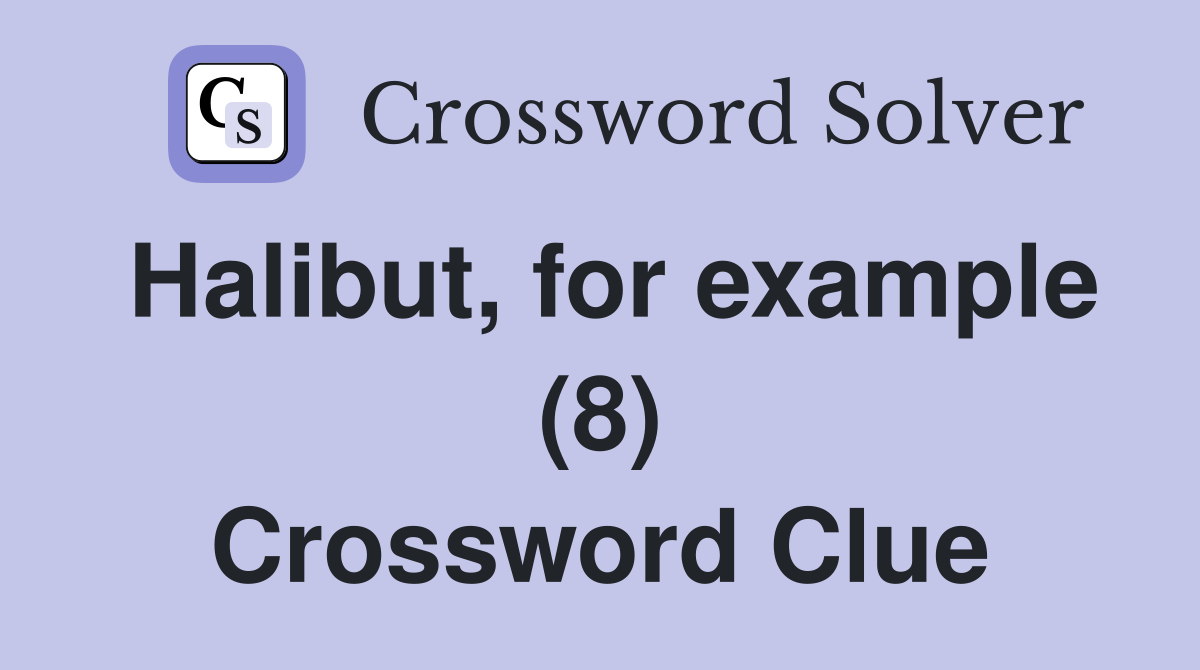 Halibut, for example (8) Crossword Clue