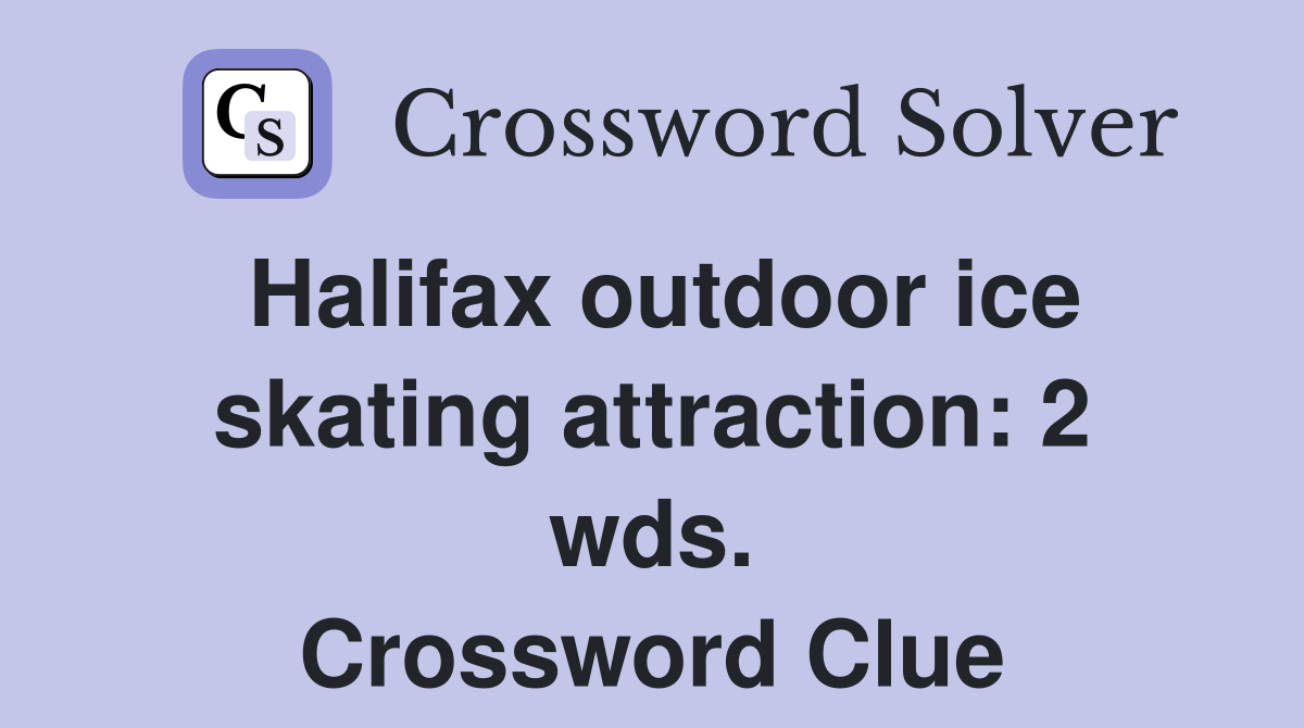 Halifax outdoor ice skating attraction: 2 wds. Crossword Clue