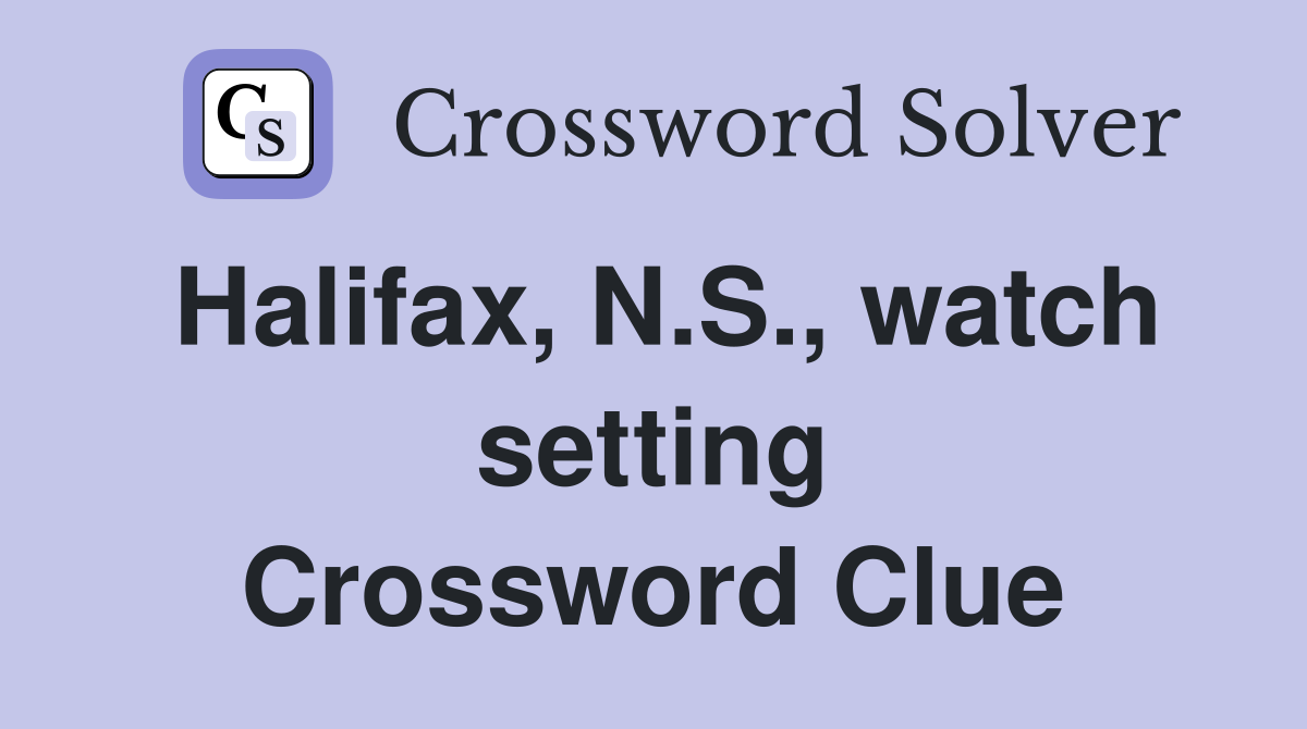 Halifax, N.S., watch setting Crossword Clue
