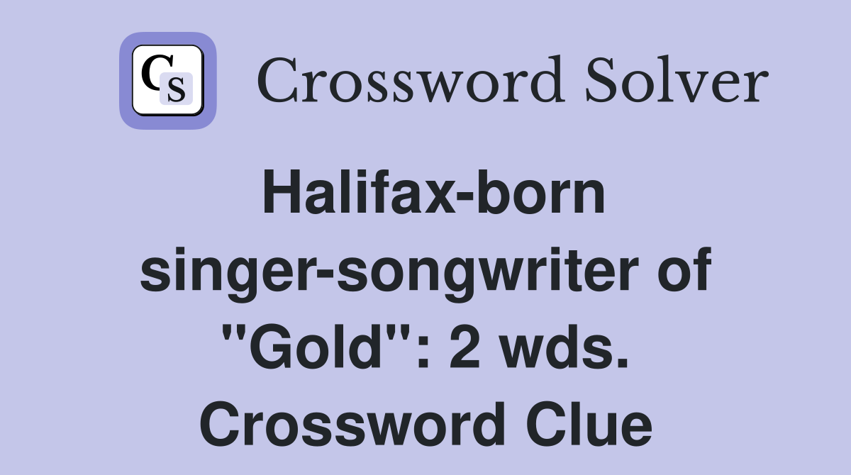Halifax-born singer-songwriter of "Gold": 2 wds. Crossword Clue