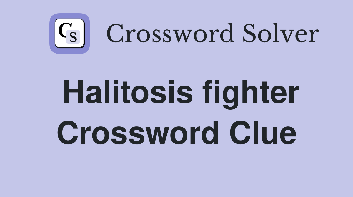Halitosis fighter Crossword Clue