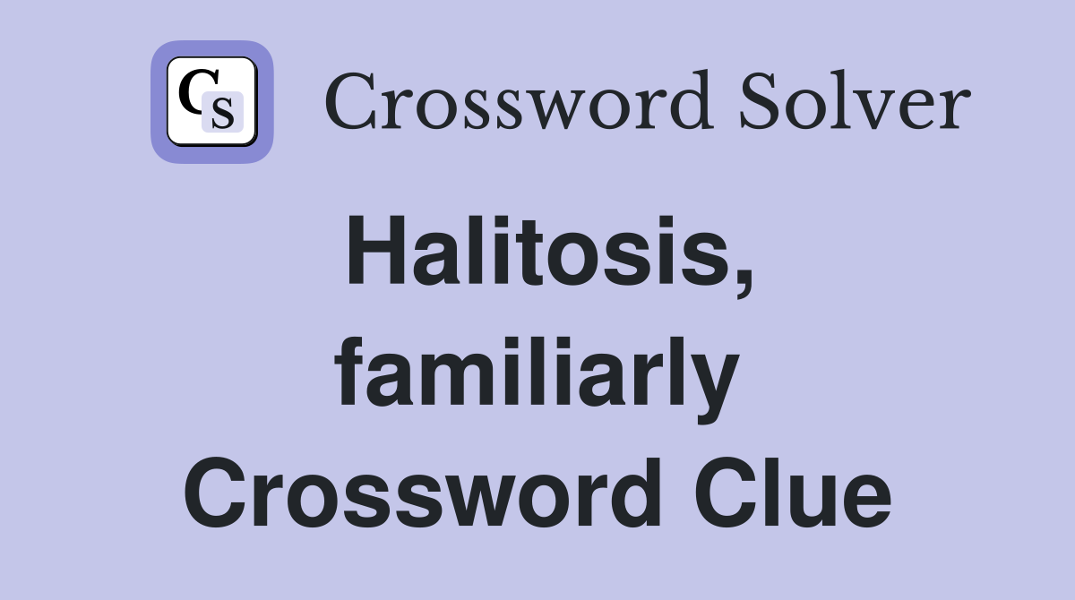 Halitosis, familiarly Crossword Clue