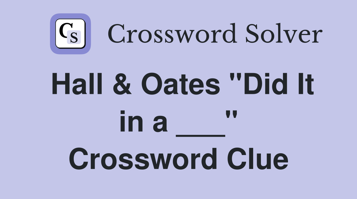 Hall & Oates "Did It in a ___" Crossword Clue