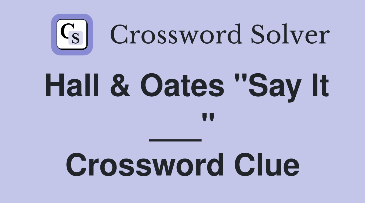 Hall & Oates "Say It ___" Crossword Clue