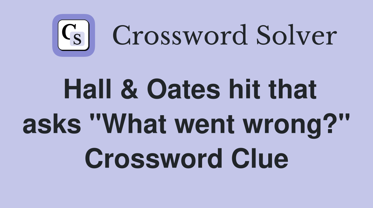 Hall & Oates hit that asks "What went wrong?" Crossword Clue