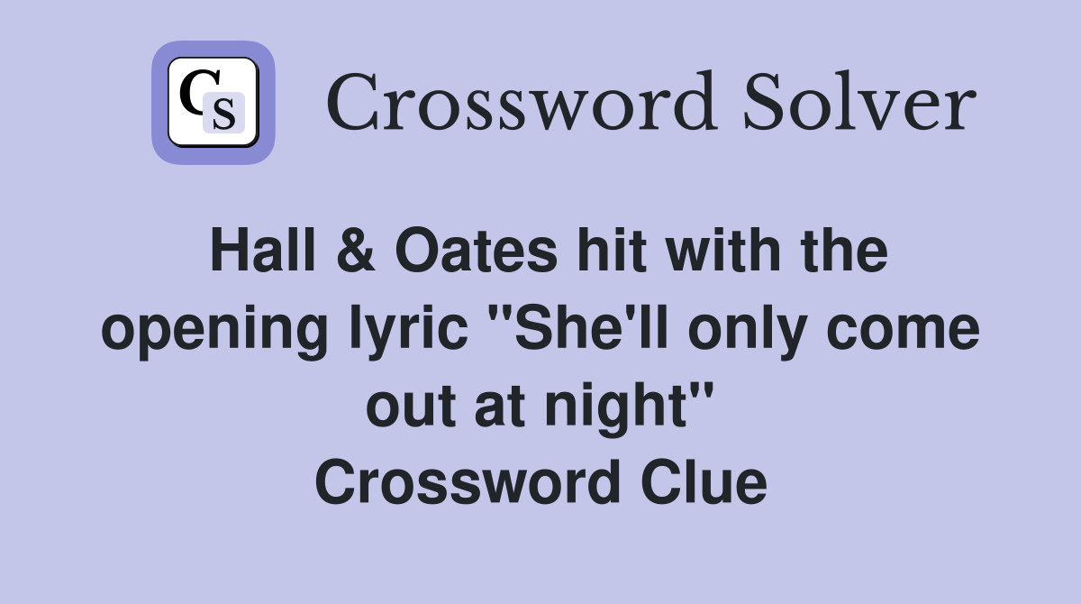 Hall & Oates hit with the opening lyric "She'll only come out at night" Crossword Clue