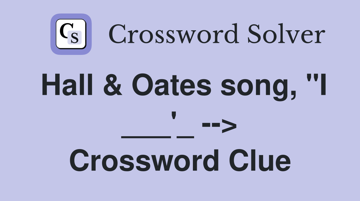 Hall & Oates song, "I ___'_ --> Crossword Clue