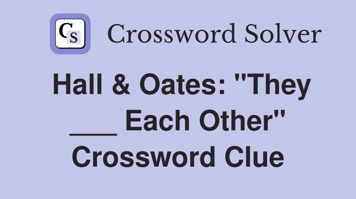 Hall & Oates: "They ___ Each Other" Crossword Clue