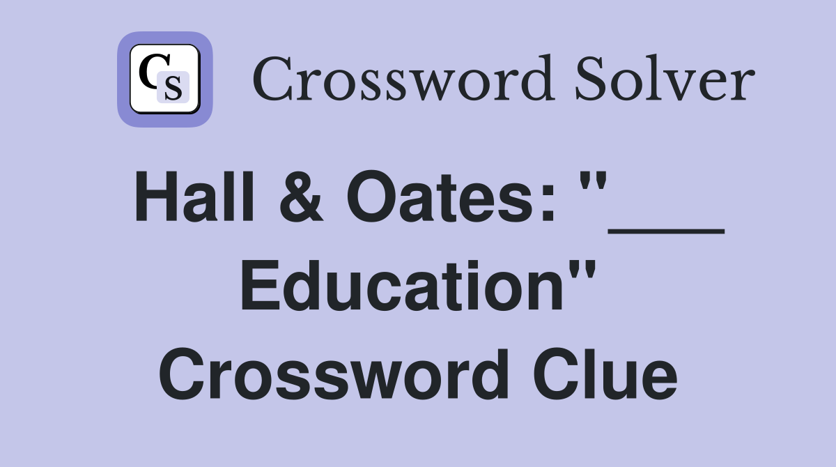 Hall & Oates: "___ Education" Crossword Clue