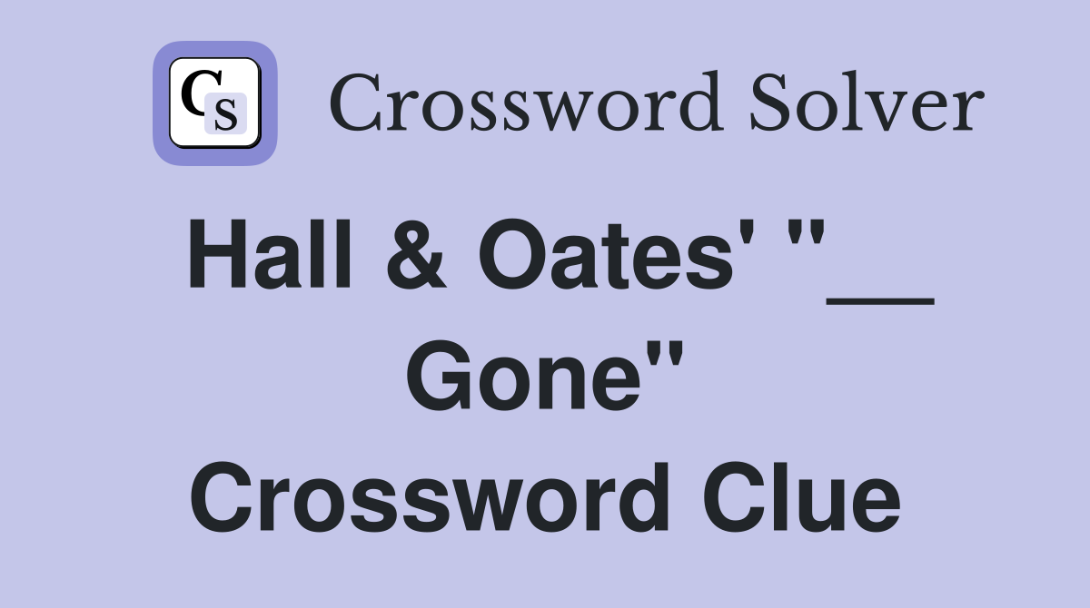 Hall & Oates' "__ Gone" Crossword Clue