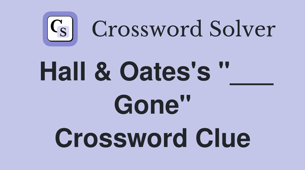 Hall & Oates's "___ Gone" Crossword Clue