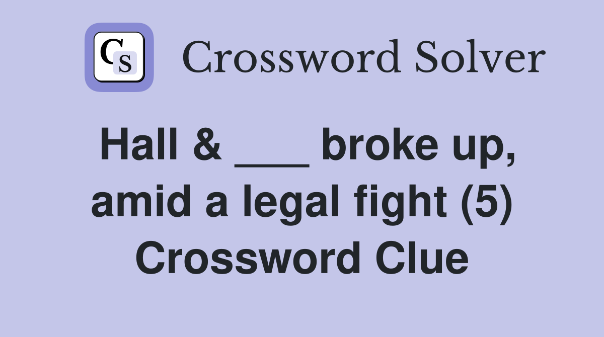 Hall & ___ broke up, amid a legal fight (5) Crossword Clue