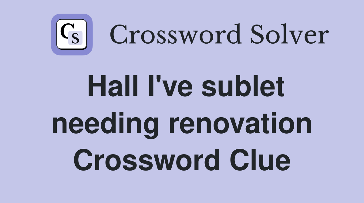 Hall I've sublet needing renovation Crossword Clue