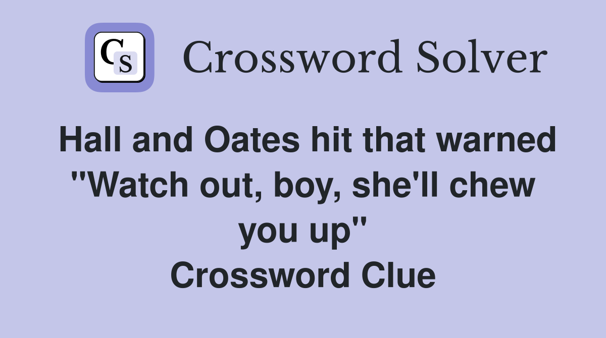 Hall and Oates hit that warned "Watch out, boy, she'll chew you up" Crossword Clue