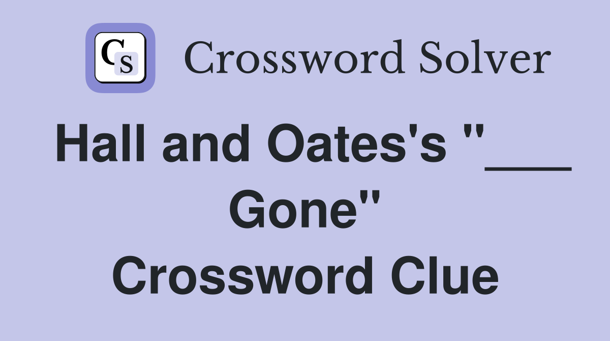 Hall and Oates's "___ Gone" Crossword Clue