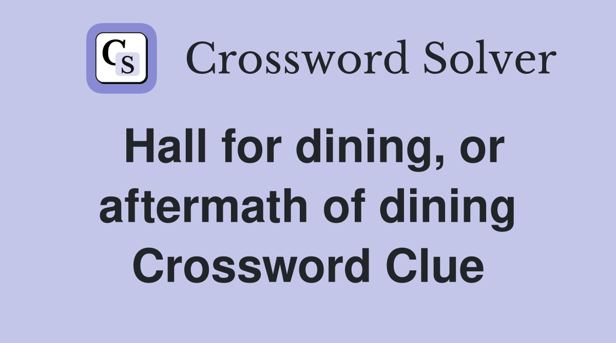 Hall for dining, or aftermath of dining Crossword Clue